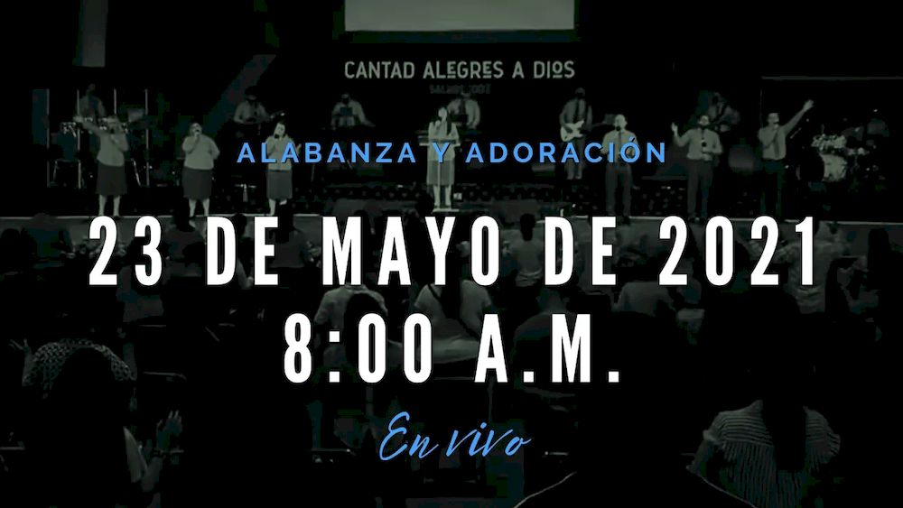 23 de mayo de 2021 - 8:00 a.m. I Alabanza y adoración